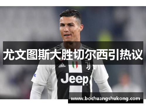 尤文图斯大胜切尔西引热议